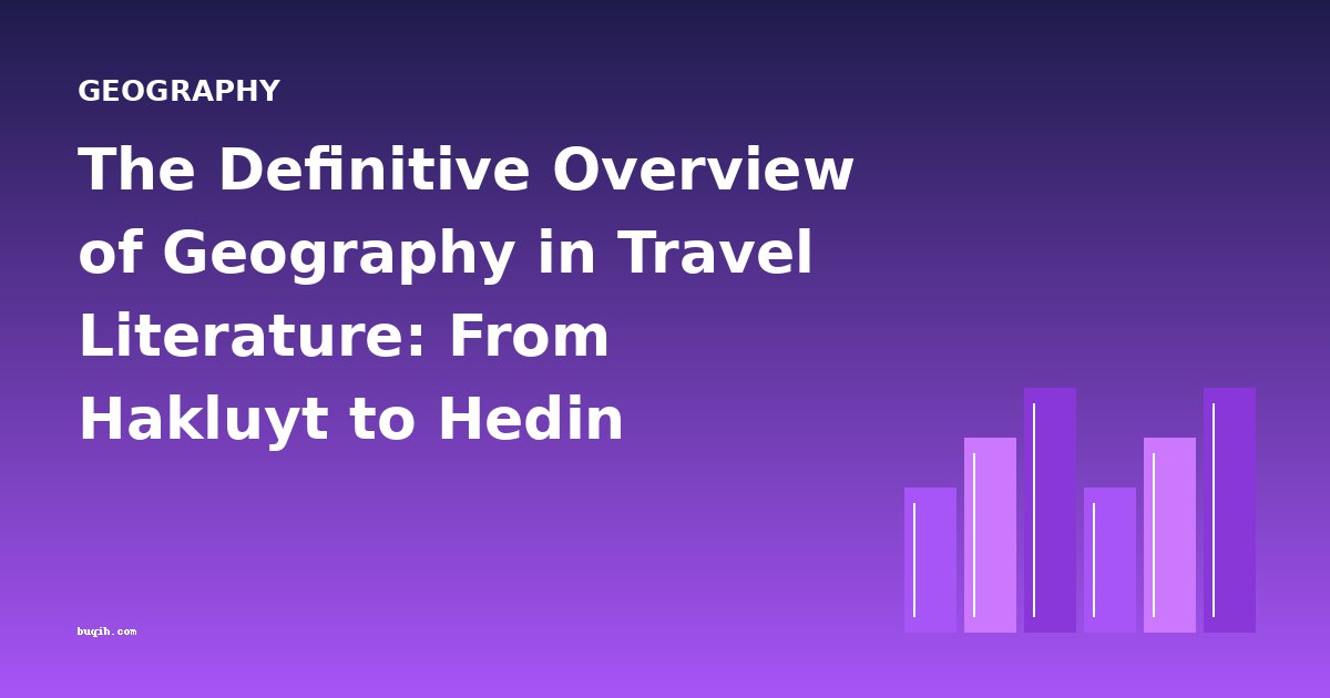 The Definitive Overview of Geography in Travel Literature: From Hakluyt to Hedin