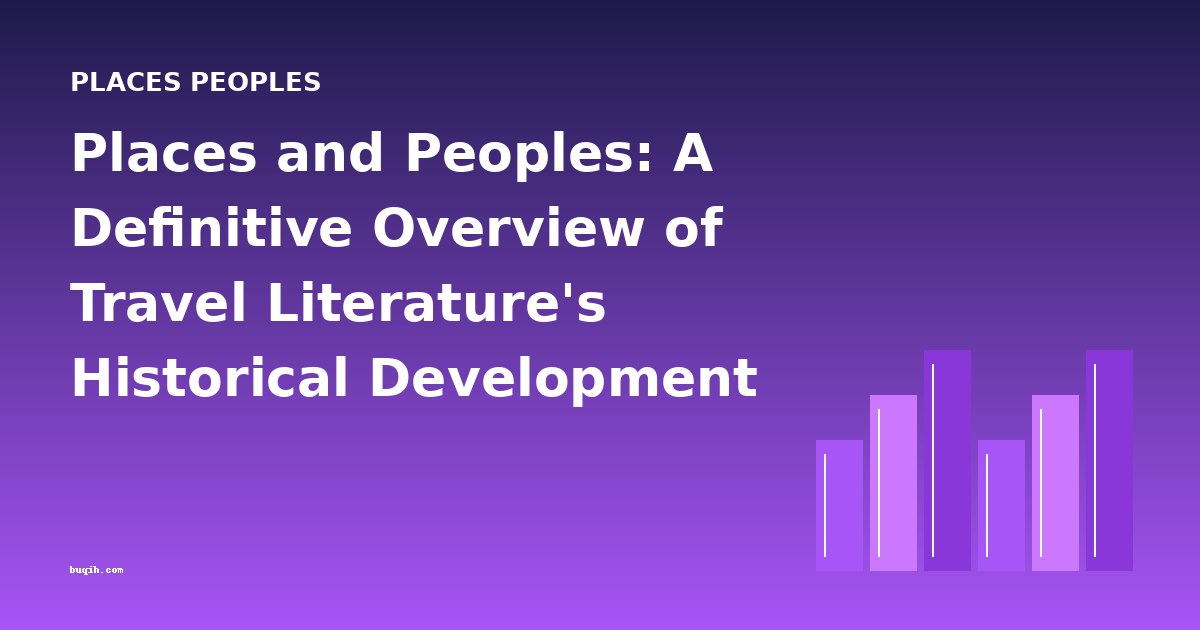 Places and Peoples: A Definitive Overview of Travel Literature's Historical Development