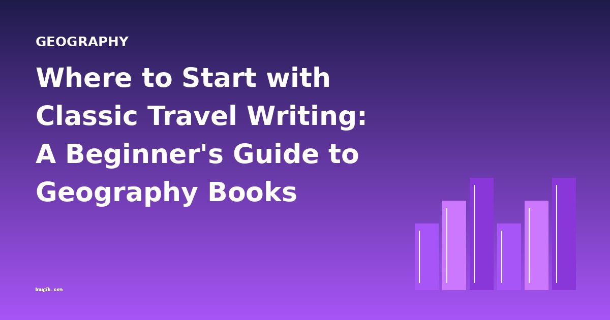 Where to Start with Classic Travel Writing: A Beginner's Guide to Geography Books