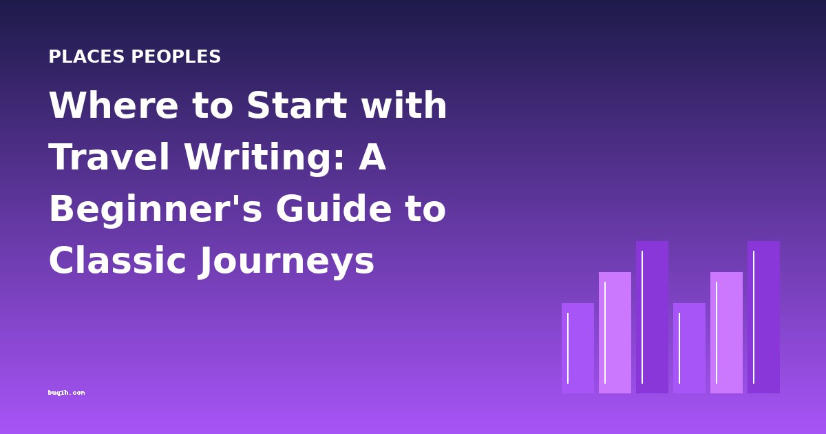 Where to Start with Travel Writing: A Beginner's Guide to Classic Journeys