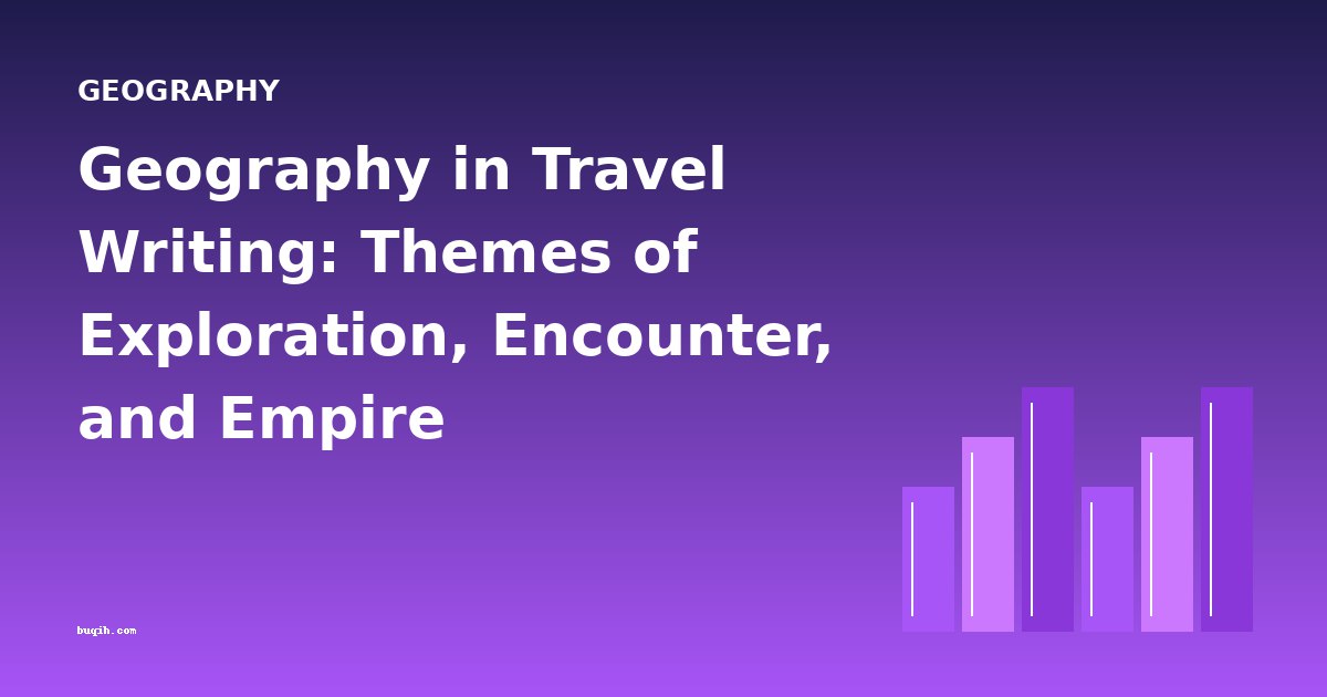 Geography in Travel Writing: Themes of Exploration, Encounter, and Empire